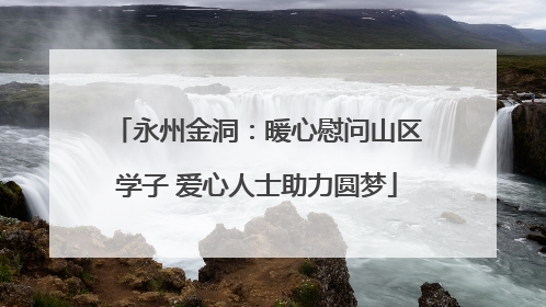 永州金洞：暖心慰问山区学子 爱心人士助力圆梦