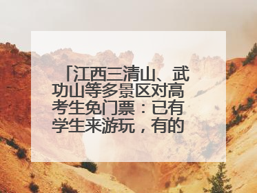 江西三清山、武功山等多景区对高考生免门票：已有学生来游玩，有的还可带家长