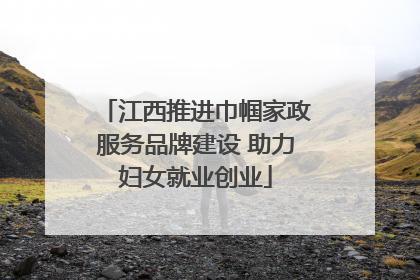 江西推进巾帼家政服务品牌建设 助力妇女就业创业