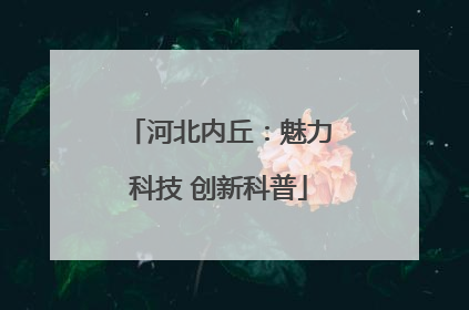 河北内丘：魅力科技 创新科普