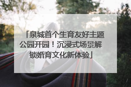 泉城首个生育友好主题公园开园！沉浸式场景解锁婚育文化新体验
