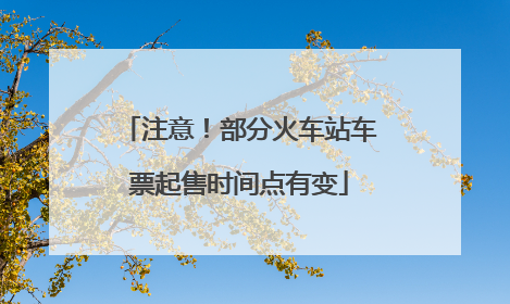 注意！部分火车站车票起售时间点有变