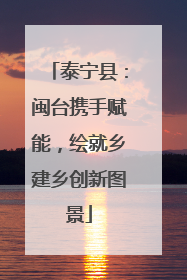泰宁县：闽台携手赋能，绘就乡建乡创新图景