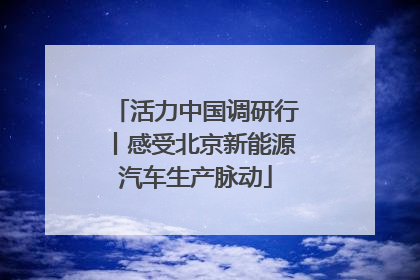 活力中国调研行丨感受北京新能源汽车生产脉动