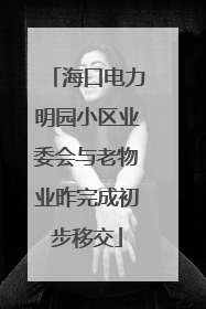 海口电力明园小区业委会与老物业昨完成初步移交