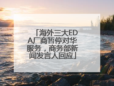 海外三大EDA厂商暂停对华服务，商务部新闻发言人回应