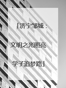 济宁邹城：文明之光照亮学子追梦路