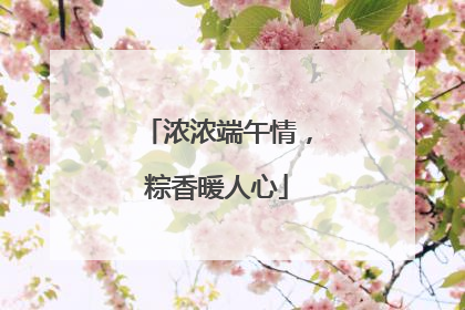 浓浓端午情，粽香暖人心
