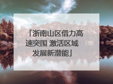 浙南山区借力高速突围 激活区域发展新潜能