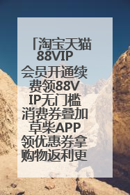 淘宝天猫88VIP会员开通续费领88VIP无门槛消费券叠加草柴APP领优惠券拿购物返利更省钱