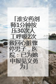 淮安药剂师1分钟按压30次人工呼吸2次救回心脏骤停男子，医院：已为她申报见义勇为