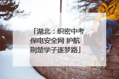湖北：织密中考保电安全网 护航荆楚学子逐梦路