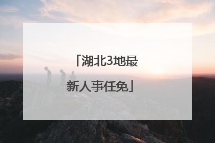 湖北3地最新人事任免