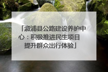 溆浦县公路建设养护中心：积极推进民生项目 提升群众出行体验
