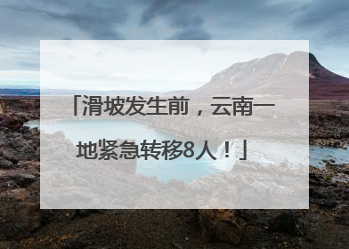 滑坡发生前，云南一地紧急转移8人！