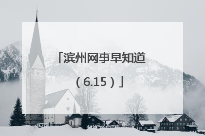 滨州网事早知道（6.15）