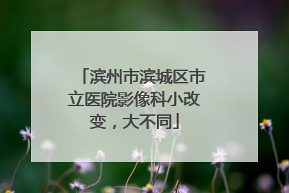 滨州市滨城区市立医院影像科小改变，大不同