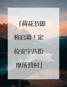 荷花节即将启幕！定位安宁八街摩所营村