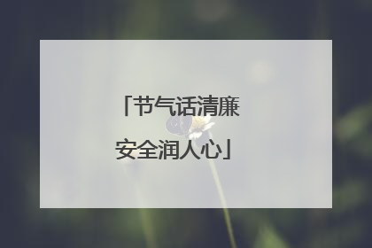 节气话清廉 安全润人心