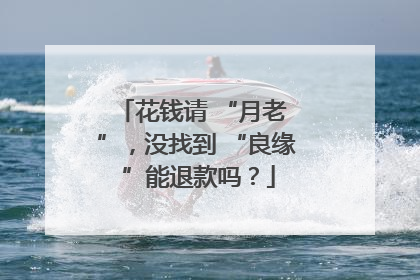 花钱请 “月老 ”，没找到 “良缘 ”能退款吗？