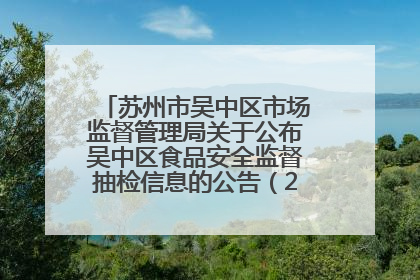 苏州市吴中区市场监督管理局关于公布吴中区食品安全监督抽检信息的公告（2025年第四期）