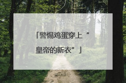 警惕鸡蛋穿上“皇帝的新衣”