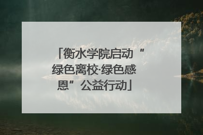 衡水学院启动“绿色离校·绿色感恩”公益行动