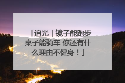 追光｜镜子能跑步 桌子能骑车 你还有什么理由不健身！