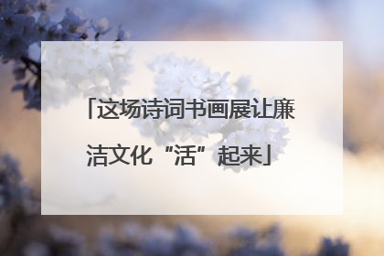 这场诗词书画展让廉洁文化“活”起来