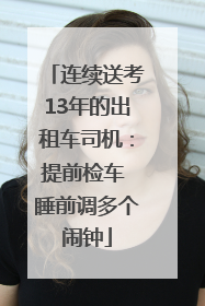 连续送考13年的出租车司机：提前检车 睡前调多个闹钟