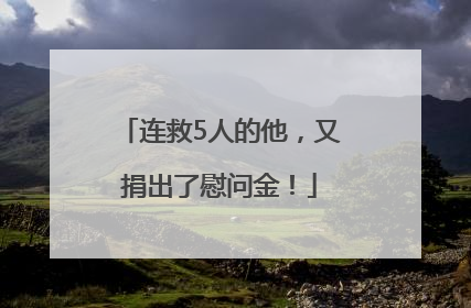 连救5人的他，又捐出了慰问金！