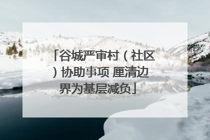 谷城严审村（社区）协助事项 厘清边界为基层减负