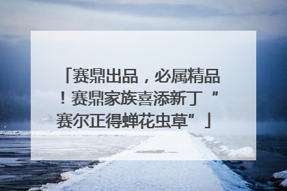 赛鼎出品，必属精品！赛鼎家族喜添新丁“赛尔正得蝉花虫草”