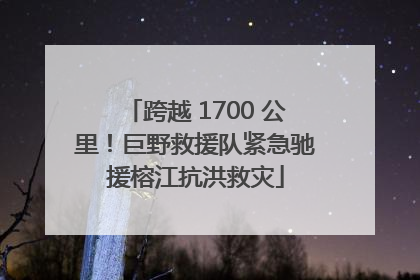 跨越 1700 公里！巨野救援队紧急驰援榕江抗洪救灾