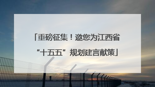 重磅征集！邀您为江西省“十五五”规划建言献策