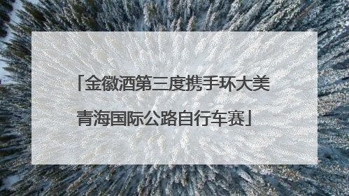 金徽酒第三度携手环大美青海国际公路自行车赛