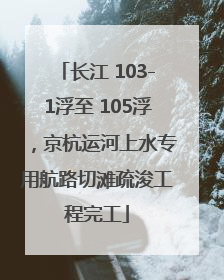 长江 103-1浮至 105浮，京杭运河上水专用航路切滩疏浚工程完工