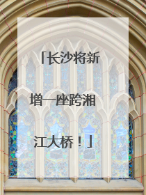 长沙将新增一座跨湘江大桥！