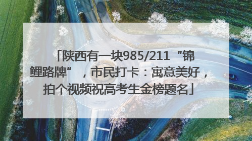 陕西有一块985/211“锦鲤路牌”，市民打卡：寓意美好，拍个视频祝高考生金榜题名