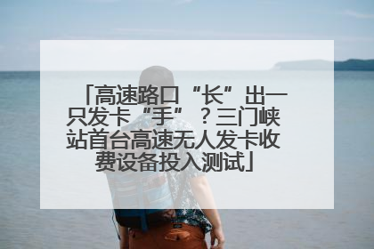 高速路口“长”出一只发卡“手”？三门峡站首台高速无人发卡收费设备投入测试