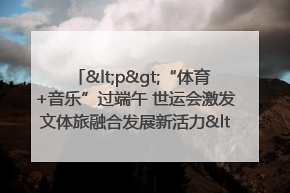 <p>“体育+音乐”过端午 世运会激发文体旅融合发展新活力</p><p>——成都世运会“跟着赛事去旅行”武侯站正式启动</p>