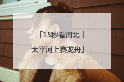 15秒看河北丨太平河上赛龙舟