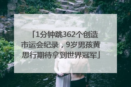 1分钟跳362个创造市运会纪录，9岁男孩黄思行期待拿到世界冠军