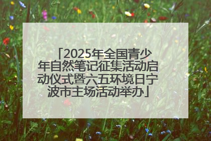 2025年全国青少年自然笔记征集活动启动仪式暨六五环境日宁波市主场活动举办