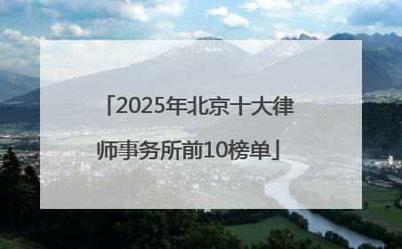 2025年北京十大律师事务所前10榜单
