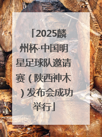 2025麟州杯·中国明星足球队邀请赛（陕西神木）发布会成功举行