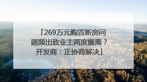 269万元购置新房问题频出致业主两度搬离？开发商：正协商解决