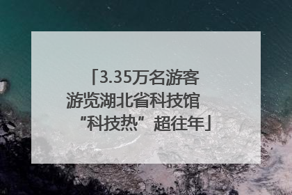 3.35万名游客游览湖北省科技馆 “科技热”超往年