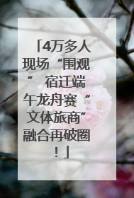 4万多人现场“围观” 宿迁端午龙舟赛“文体旅商”融合再破圈！