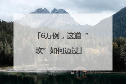6万例，这道“坎”如何迈过